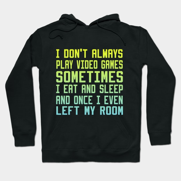 I Don't Always Play Video Games sometimes i eat and sleep and once i even left my room Hoodie by DesStiven